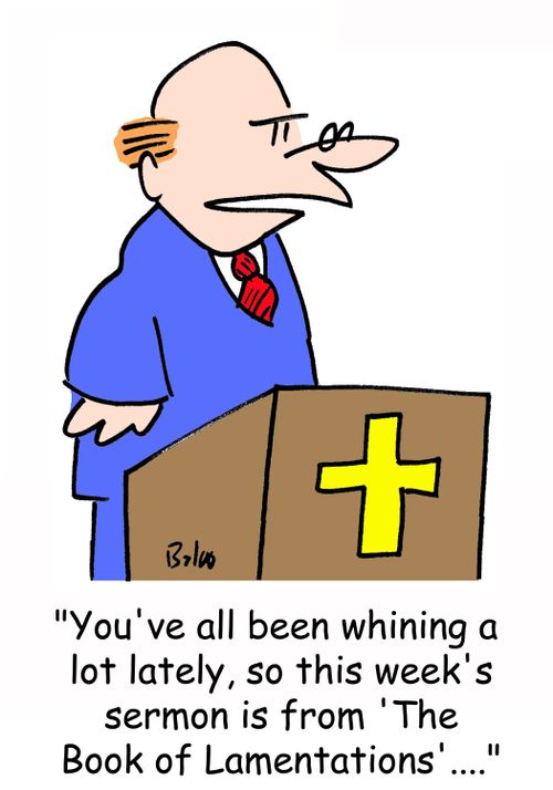 'You've all been whining a lot lately, so this week's sermon is from the 'Book of Lamentations'....'