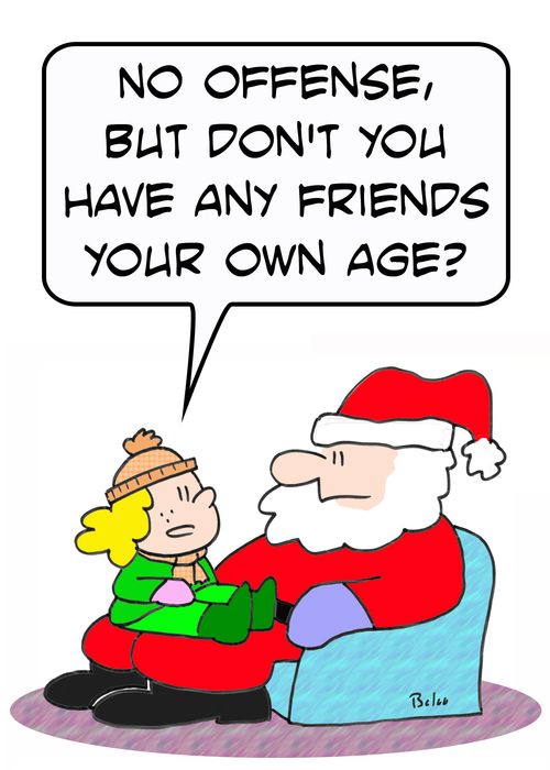 'No offense, but don't you have any friends your own age?'
