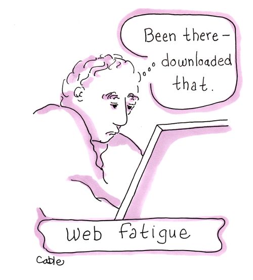 Web fatigue: 'Been there. . .downloaded that.'