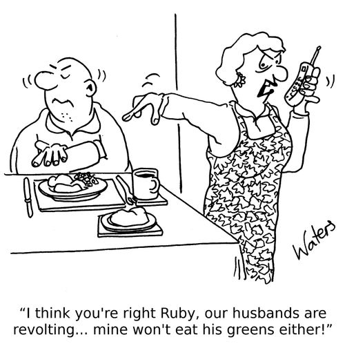 'I think you're right Ruby, our husbands are revolting... mine won't eat his greens either!'
