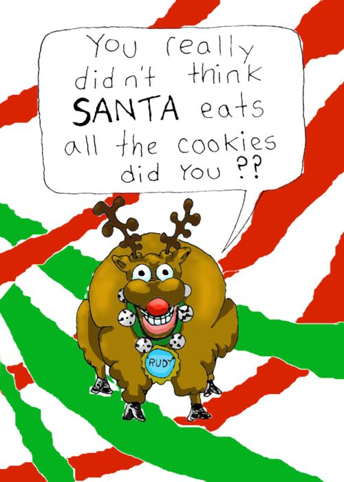 An obese Rudolph poses question:'You really didn't think SANTA eats all the cookies did you?'