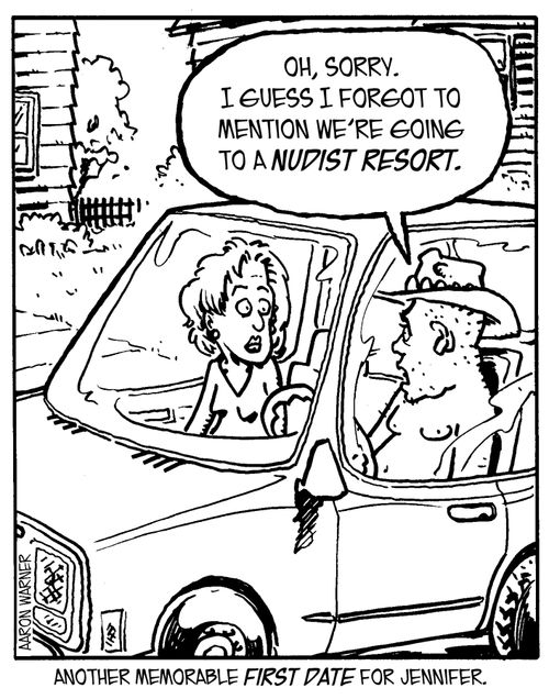 'Oh, sorry. I guess I forgot to mention we're going to a nudist resort.' (Another memorable first date for Jennifer.)