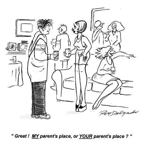 'Great! My parent's place, or your parent's place?'