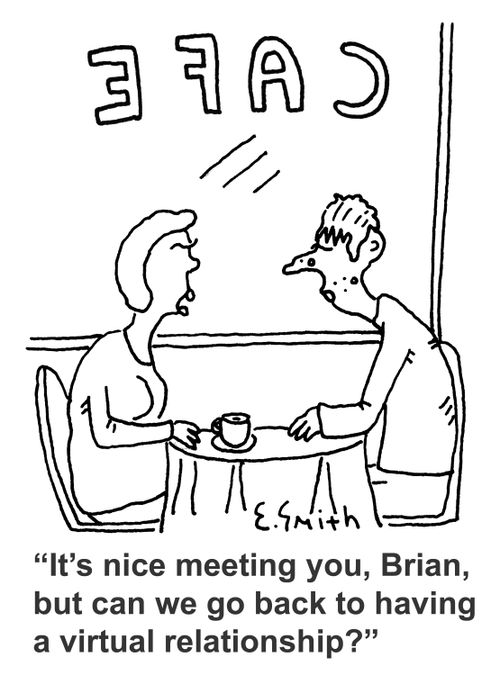 'It's been nice meeting you, Brian, but can we go back to having a virtual relationship?'