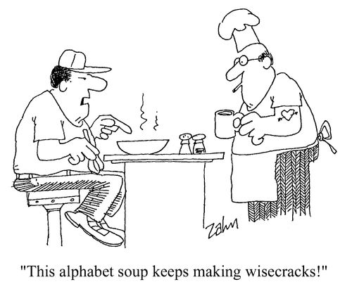 "This alphabet soup keeps making wisecracks!"