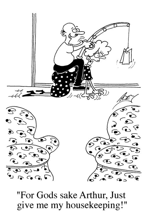 "For gods sake Arthur, just give me my housekeeping."
