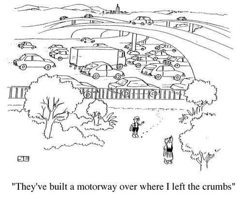 "They've built a motorway over where I left the crumbs."