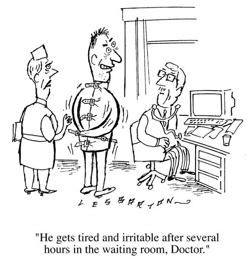 Patient in Straightjacket, "He gets tired and irritable after several hours in the waiting room, Doctor."