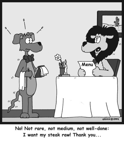 'No! Not rare, not medium, not well-done: I want my steak raw! Thank you...'