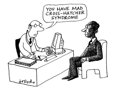 'You have mad cross-hatcher syndrome.'