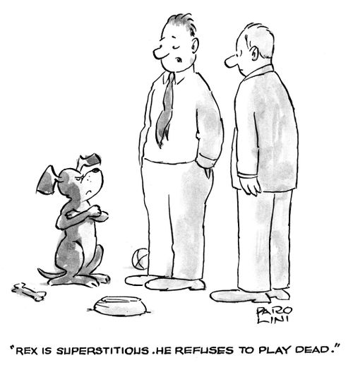 'Rex is superstitious. He refuses to play dead.'