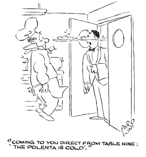 'Coming to you direct from table nine; 'the polenta is cold'.'