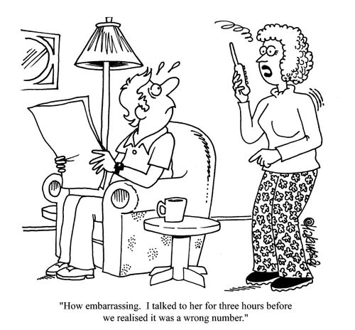 'How embarrassing. I talked to her for three hours before we realised it was a wrong number.'