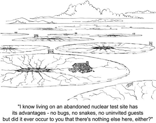 'I know living on an abandoned nuclear test site has its advantages - no bugs, no snakes, no univited guests but did it ever occur to you that there's nothing else here either?'