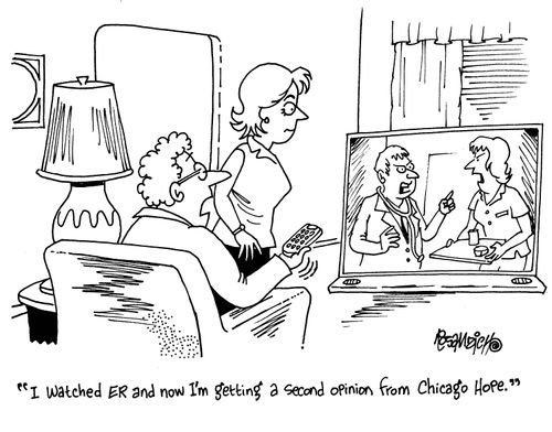 'I watched ER and now I'm getting a second opinion from Chicago Hope.'