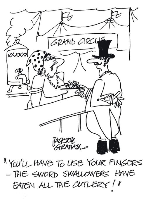 "You'll have to use your fingers - the sword swallowers have eaten all the cutlery!"