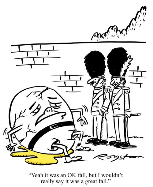 Soldiers look at Humpty Dumpty. One says: 'Yeah it was an OK fall, but I wouldn't really say it was a great fall.'