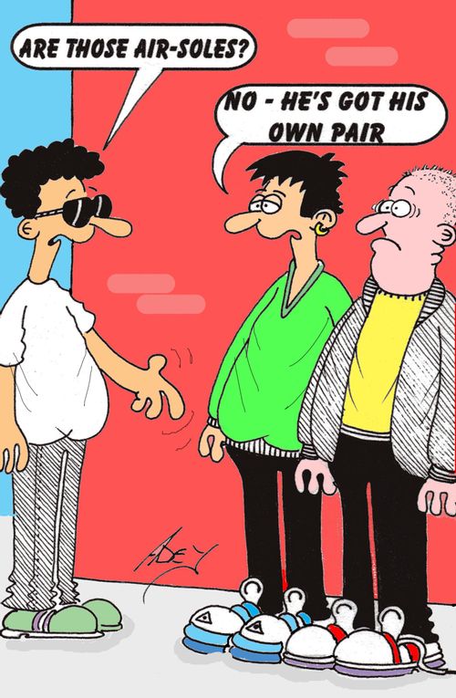 "Are those Air-Soles?"  "No, he's got his own pair."
