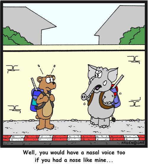'Well, you would have a nasal voice too if you had a nose like mine...'