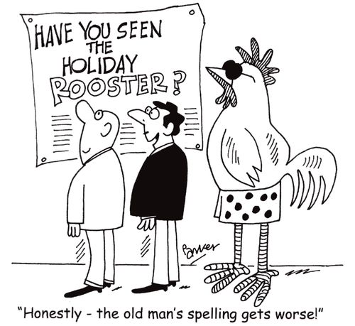 Honestly - the old man's spelling gets worse!'