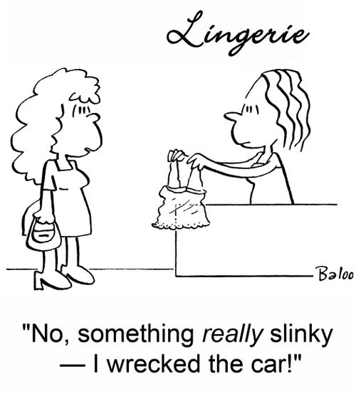 'No, something really slinky -- I wrecked the car!'