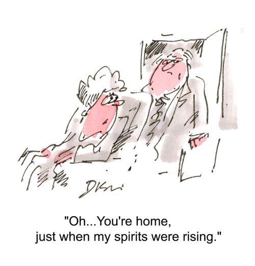 'oh...You're home, just when my spirits were rising.'