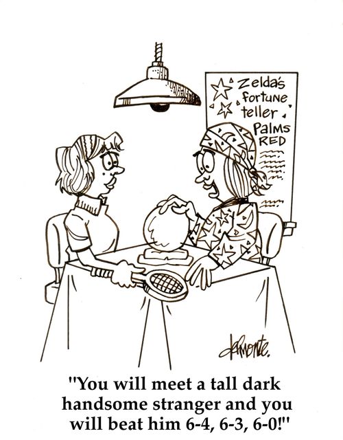 'You will meet a tall dark stranger and you will beat him 6-4, 6-3, 6-0!'