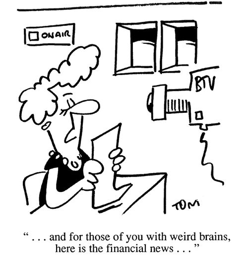 'And for those of you with weird brains, here is the financial news...'