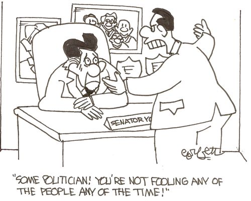 'Some politician!  You're not fooling any of the people any of the time!'
