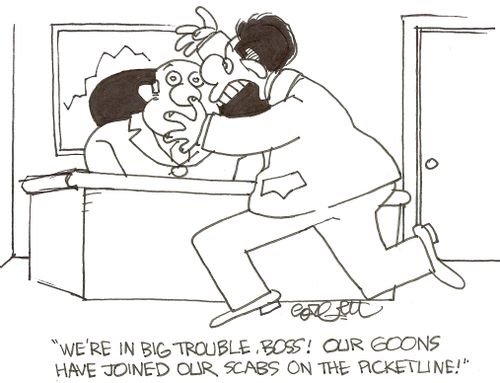 'We're in big trouble, boss!  Our goons have joined our scabs on the picket line!'