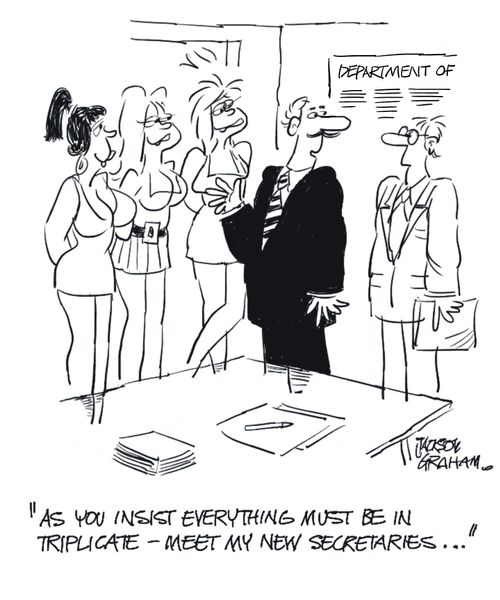 "As you insist everything must be in triplicate, meet my new secretaries."