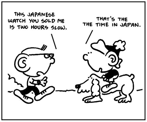 'This Japanese watch you sold me is two hours slow. . .That's the time in Japan.'