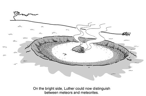 On the bright side, Luther could now distinguish between meteors and meteorites.