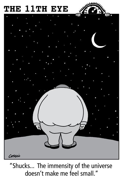 'Shucks...  The immensity of the universe  doesn't make me feel small.'