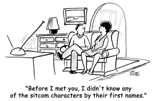 'Before I met you, I didn't know any of the sitcom characters by their first names,'