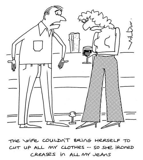 'The wife couldn't bring herself to cut up all my clothes - so she ironed creases in all my jeans.'