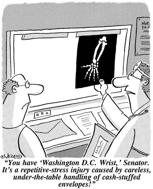 'You have 'Washington D.C. Wrist,' Senator. It's a repetitive-stress injury caused by careless, under-the-table handling of cash-stuffed envelopes!'