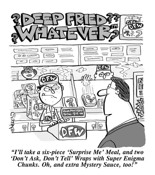 'I'll take a six-piece 'Surprise Me' meal, and two 'Don't Ask, Don't Tell' Wraps with Super Enigma Chunks...'