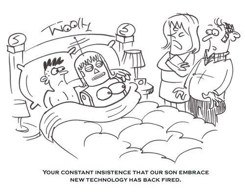 'Your constant insistence that our son embrace new technology has back fired.'