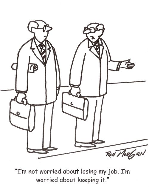'I'm not worried about losing my job. I'm worried about keeping it.'