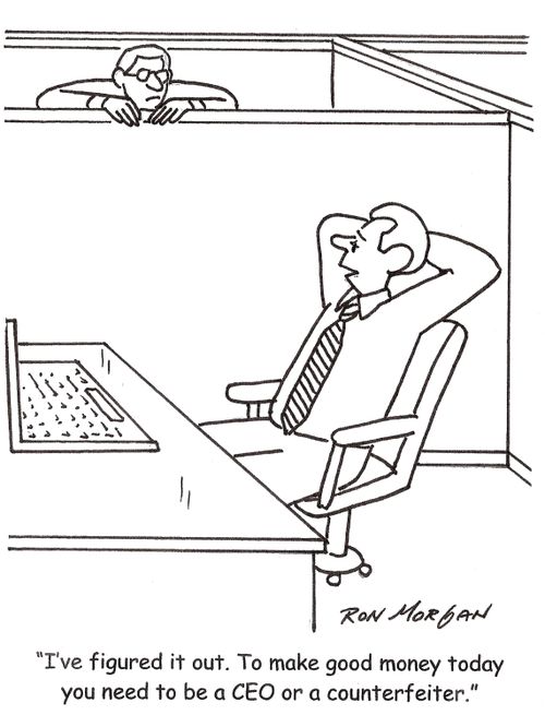 'I've figured it out. To make money today you need to be a CEO or a counterfeiter.'