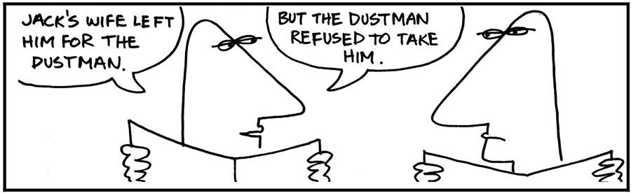 'Jack's wife left him for the dustman.'