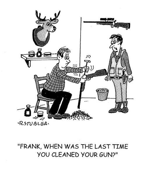 'Frank, when was the last time you cleaned your gun?'