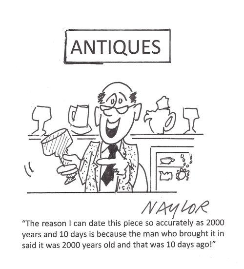 'The reason I can date this piece so accurately as 2000 years and 10 days is because the man who brought it in said it was 2000 years old and that was 10 days ago!'