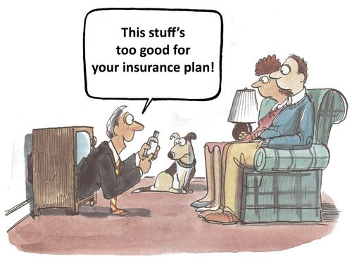 'This stuff's too good for your insurance plan.'