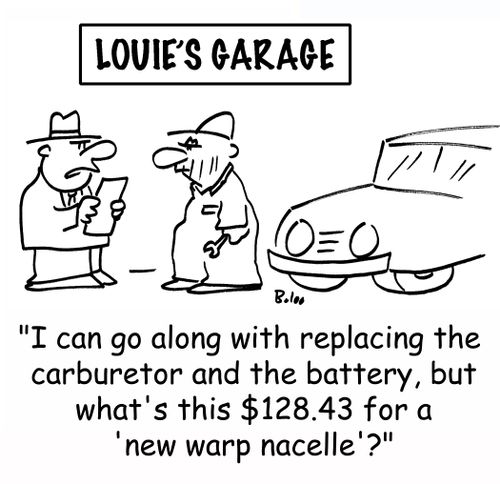 LOUIE'S GARAGE, 'I can go along with replacing the carburetor and the battery, but what's this $128.43 fcor a 'new warp nacelle'?'