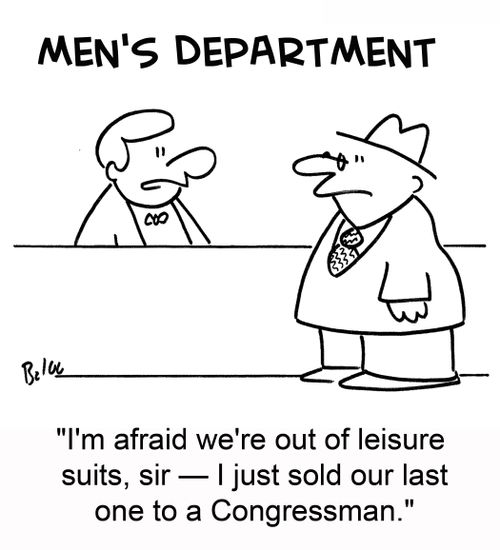 'I'm afraid we're out of leisure suits, sir -- I just sold our last one to a Congressman.'