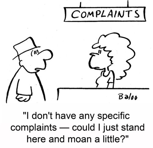 'I don't have any specific complaints -- could I just stand here and moan a little?'