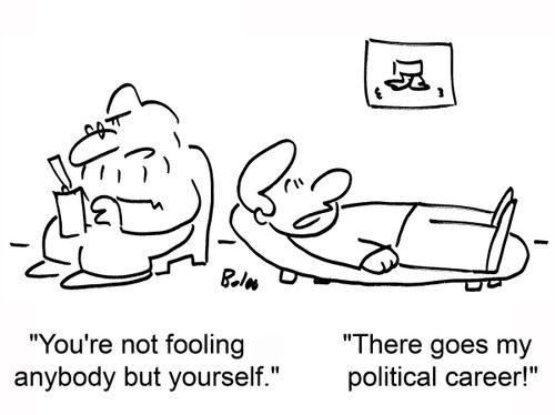 'You're not fooling anybody but yourself.' 'There goes my political career!'