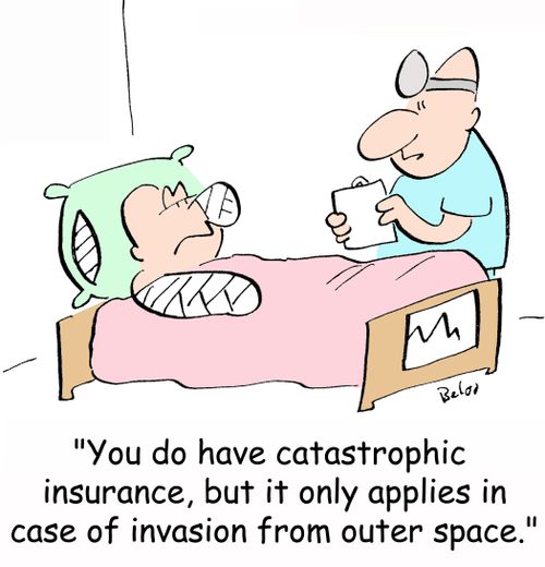 'You do have catastrophic insurance, but it only applies in case of invasion from outer space.'